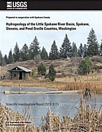 Hydrogeology of the Little Spokane River Basin, Spokane, Stevens, and Pend Oreilles Counties, Washington (Paperback)