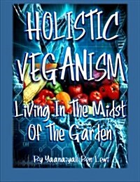 Holistic Veganism: Living in the Midst of the Garden (Paperback)