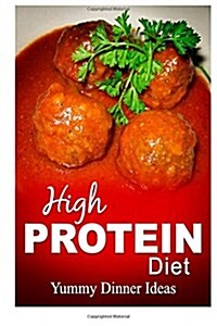 High Protein Diet - Yummy Dinner Ideas: High-Protein Cooking and Baking for Weight Loss and Energy (Paperback)