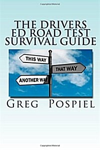 The Drivers Ed Road Test Survival Guide: Passing the Road Test (Paperback)