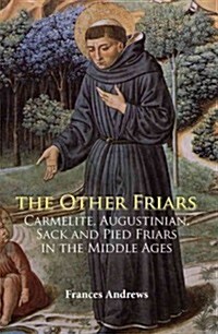 The Other Friars : The Carmelite, Augustinian, Sack and Pied Friars in the Middle Ages (Paperback)