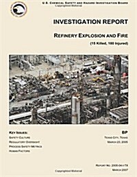 Investigation Report: Refinery Explosion and Fire (15 Killed, 180 Injured) (Paperback)