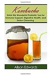 Kombucha: Drink This Wonderful Probiotic Tea for Immune Support, Digestive Health, and Detox Cleansing (Paperback)