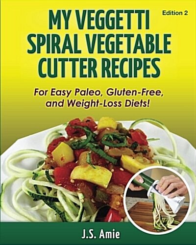 My Veggetti Spiral Vegetable Cutter Recipe Book: For Easy Paleo, Gluten-Free and Weight Loss Diets! (Paperback)