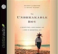 The Unbreakable Boy: A Fathers Fear, a Sons Courage, and a Story of Unconditional Love (Audio CD)