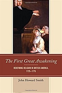 The First Great Awakening: Redefining Religion in British America, 1725-1775 (Hardcover, UK)