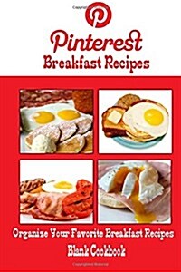 Pinterest Breakfast Recipes Blank Cookbook (Blank Recipe Book): Recipe Keeper for Your Pinterest Breakfast Recipes (Paperback)