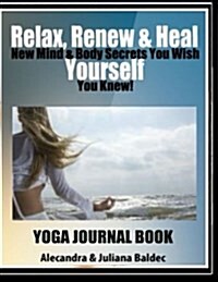 Relax, Renew & Heal Yourself Yoga Journal Book: Write Down Your Favorite Yoga Affirmations, Track Your Daily Yoga Progress, Note Down Your Yoga Journe (Paperback)