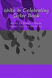 Write in Celebrating Sister Book: Write in Books - Blank Books You Can Write in (Paperback)