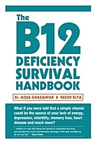 The B12 Deficiency Survival Handbook: Fix Your Vitamin B12 Deficiency Before Any Permanent Nerve and Brain Damage (Paperback)