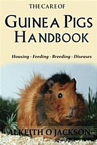 The Care of Guinea Pigs Handbook: Housing - Feeding - Breeding and Diseases (Paperback)