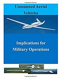 Unmanned Aerial Vehicles: Implications for Military Operations (Paperback)