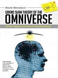 Grand Slam Theory of the Omniverse: What Happened Before the Big Bang? (Paperback)