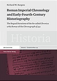 Roman Imperial Chronology and Early-Fourth-Century Historiography: The Regnal Durations of the So-Called chronica Urbis Romae of the chronograph of (Hardcover)