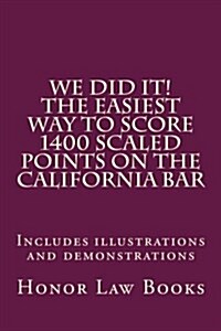 We Did It! the Easiest Way to Score 1400 Scaled Points on the California Bar (Paperback)