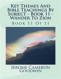 Key Themes and Bible Teachings by Subject - Book 11 - Wander to Zion: Book 11 of 11 (Paperback)