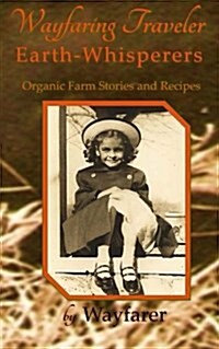Wayfaring Traveler: Earth-Whisperers: Organic Farm Stories and Recipes (Paperback)