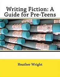 Writing Fiction: A Guide for Pre-Teens (Paperback)