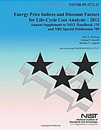 Energy Price Indicies and Discount Facotrs for Life-Cycle Cost Analysis-2012: Annual Supplements to Nist Handbook 135 and Nbs Special Publication 709 (Paperback)