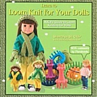 Learn to Loom Knit for Your Dolls: A Kids Guide to Loom Knitting for Dolls (Paperback)