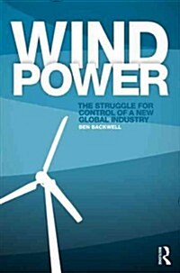 Wind Power : The Struggle for Control of a New Global Industry (Paperback)