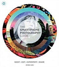 The Smart Phone Photography Guide : Shoot * Edit * Experiment * Share (Paperback)