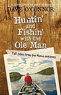 Huntin and Fishin with the OLE Man: Tall Tales from the Maine Outdoors (Paperback)