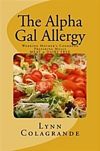 The Alpha Gal Allergy: Working Mothers Cookbook Preparing Meals Meat & Dairy Free (Paperback)