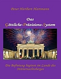 Das Goettliche-Praezisions-System: Die Befreiung Beginnt Im Lande Des Mitternachtsberges (Paperback)