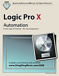 Logic Pro X - Automation: A New Type of Manual - The Visual Approach (Paperback)