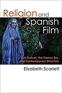 Religion and Spanish Film: Luis Bu?el, the Franco Era, and Contemporary Directors (Hardcover)