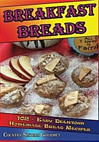 Breakfast Breads: 102 - Easy Delicious Homemade Bread Recipes (Paperback)