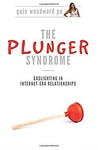 The Plunger Syndrome: Gaslighting in Internet-Era Relationships (Paperback)