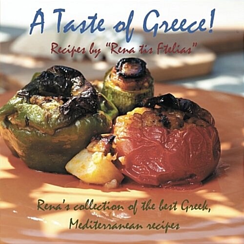 A Taste of Greece! - Recipes by Rena Tis Ftelias: Renas Collection of the Best Greek, Mediterranean Recipes! (Paperback)