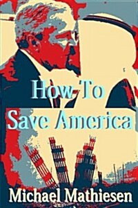 How to Save America: Protect, Preserve Your Assets and Your Freedom (Paperback)