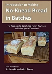 Introduction to Making No-Knead Bread in Batches (for Restaurants, Bake Sales, Family Reunions and Other Special Occasions): From the Kitchen of Artis (Paperback)