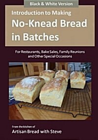 Introduction to Making No-Knead Bread in Batches (for Restaurants, Bake Sales, Family Reunions and Other Special Occasions) (B&w Version): From the Ki (Paperback)