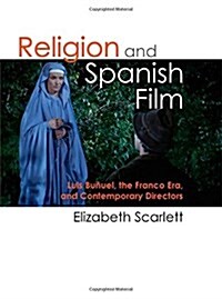 Religion and Spanish Film: Luis Bu?el, the Franco Era, and Contemporary Directors (Paperback)