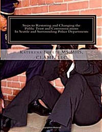 Steps to Restoring and Changing the Public Trust and Communications in Seattle and Surrounding Police Departments (Paperback, Large Print)