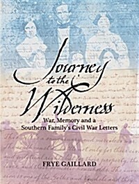 Journey to the Wilderness: War, Memory, and a Southern Familys Civil War Letters (Hardcover)