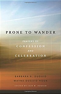 Prone to Wander: Prayers of Confession and Celebration (Paperback)