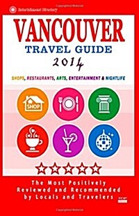 Vancouver Travel Guide 2014: Shops, Restaurants, Arts, Entertainment and Nightlife in Vancouver, Canada (City Travel Guide 2014) (Paperback)