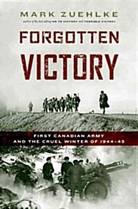 Forgotten Victory: First Canadian Army and the Cruel Winter of 1944-45 (Hardcover)