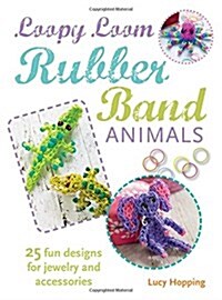 Loopy Loom Rubber Band Animals : 25 Fun Designs for Jewelry and Accessories (Paperback)