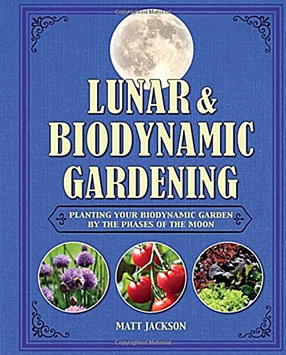 Lunar and Biodynamic Gardening : Planting Your Biodynamic Garden by the Phases of the Moon (Hardcover)