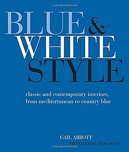 Blue and White Style : Classic and Contemporary Interiors from Mediterranean to Country Blue (Hardcover)