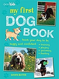 My First Dog Book : Teach Your Dog to be Happy and Confident: Training, Playing, Grooming, Feeding (Paperback)