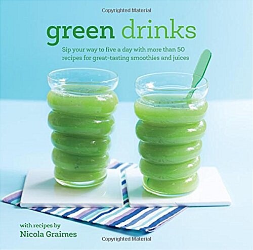 Green Drinks : Sip Your Way to Five a Day with More Than 50 Recipes for Great-Tasting Smoothies and Juices! (Hardcover)