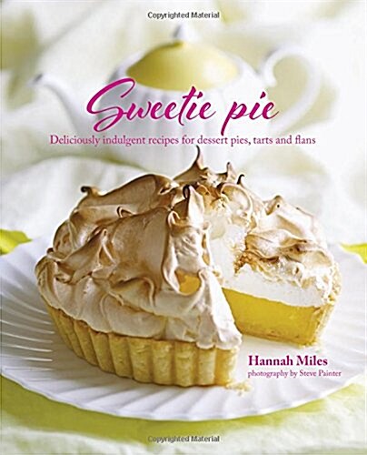 Sweetie Pie : Deliciously Indulgent Recipes for Dessert Pies, Tarts and Flans (Hardcover)