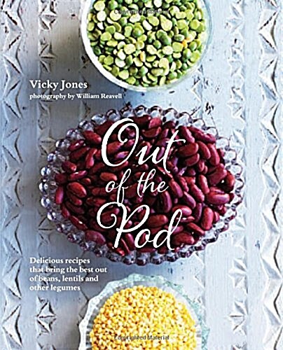 Out of the Pod : Delicious Recipes That Bring the Best Out of Beans, Lentils and Other Legumes (Hardcover)